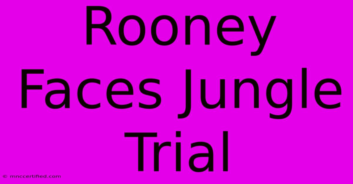 Rooney Faces Jungle Trial