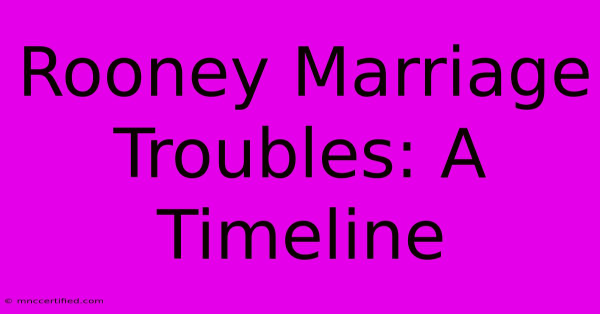 Rooney Marriage Troubles: A Timeline