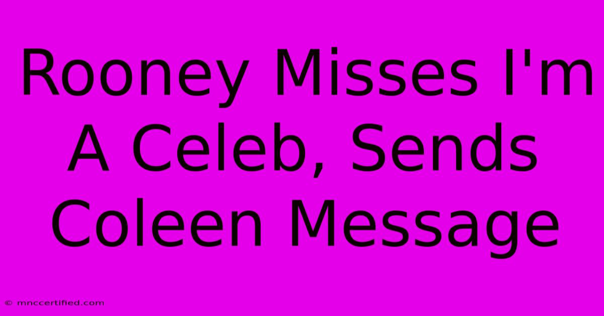 Rooney Misses I'm A Celeb, Sends Coleen Message