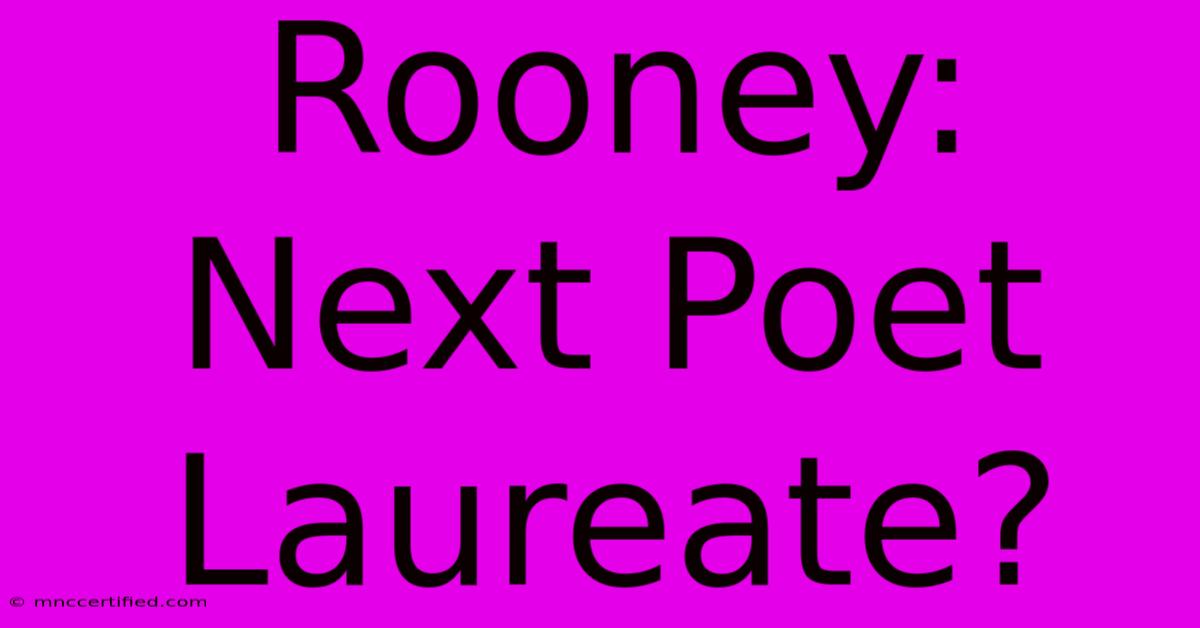 Rooney: Next Poet Laureate?