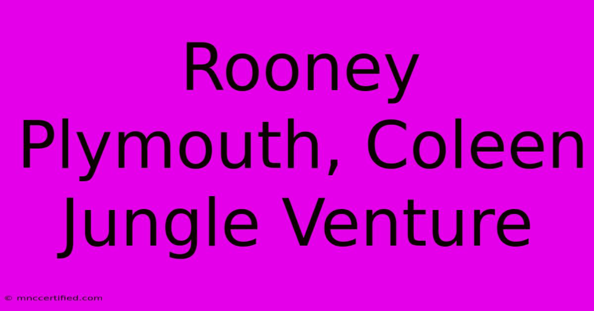 Rooney Plymouth, Coleen Jungle Venture