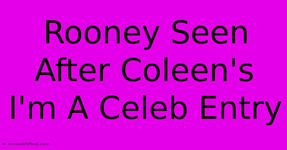 Rooney Seen After Coleen's I'm A Celeb Entry