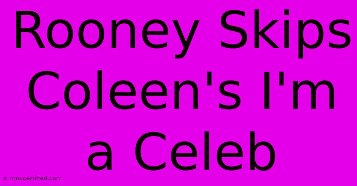 Rooney Skips Coleen's I'm A Celeb