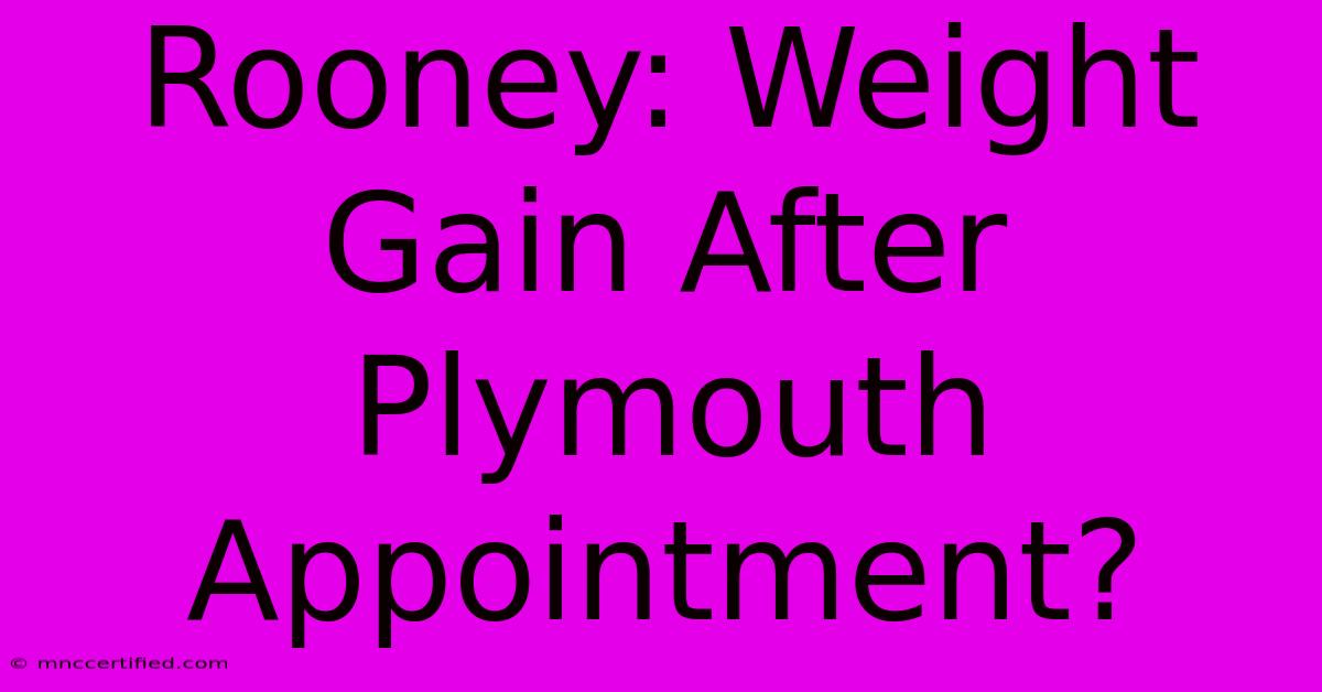 Rooney: Weight Gain After Plymouth Appointment?