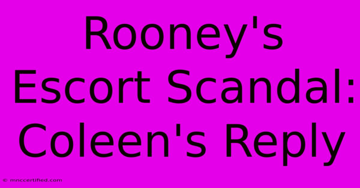 Rooney's Escort Scandal: Coleen's Reply