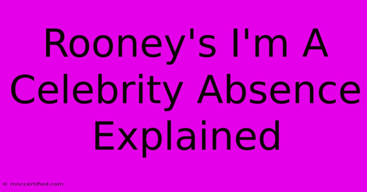 Rooney's I'm A Celebrity Absence Explained