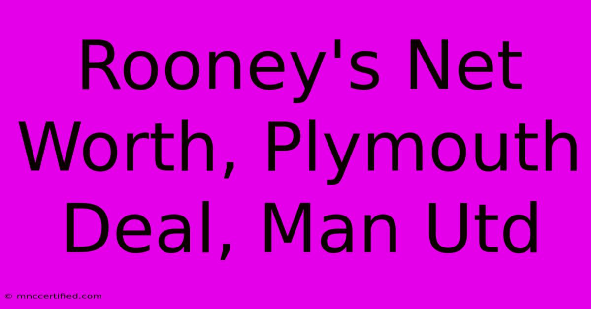 Rooney's Net Worth, Plymouth Deal, Man Utd