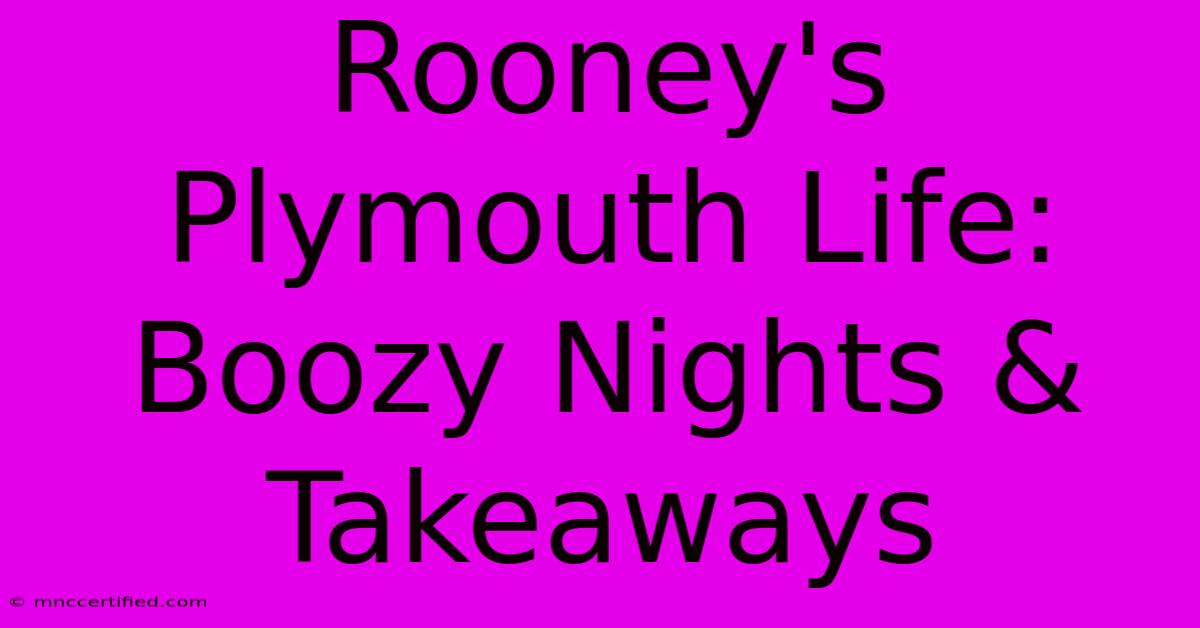 Rooney's Plymouth Life: Boozy Nights & Takeaways