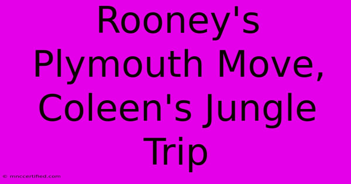 Rooney's Plymouth Move, Coleen's Jungle Trip