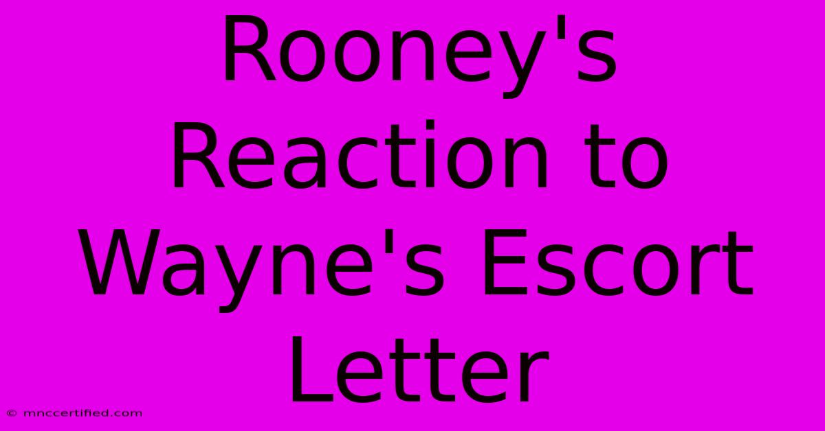 Rooney's Reaction To Wayne's Escort Letter