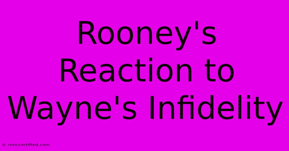 Rooney's Reaction To Wayne's Infidelity