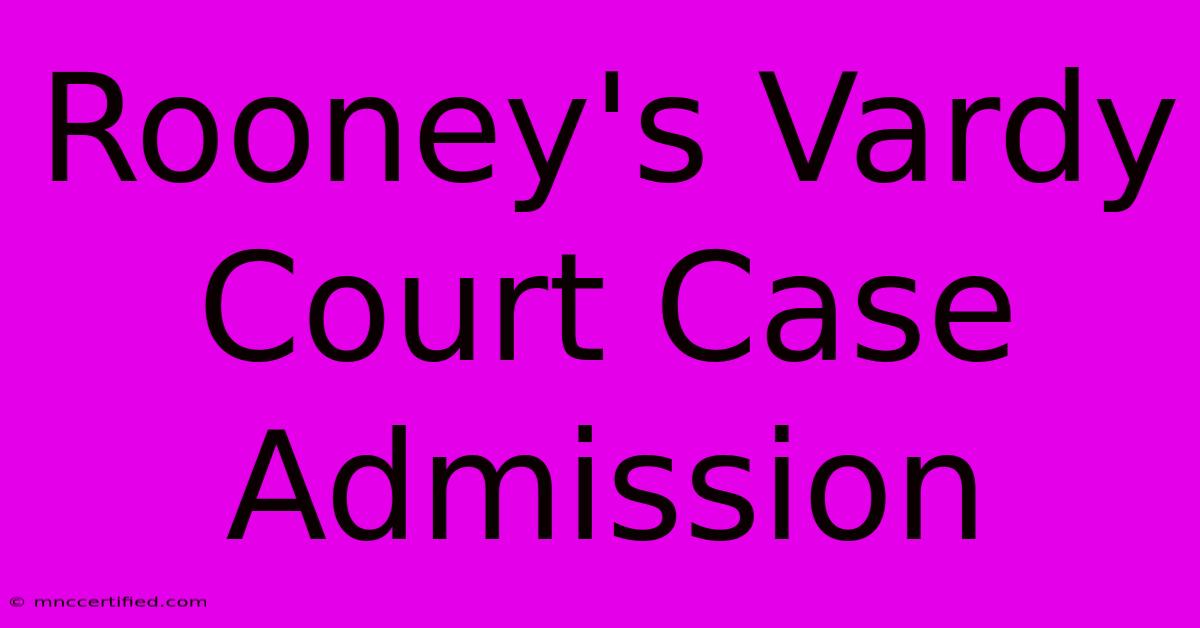 Rooney's Vardy Court Case Admission