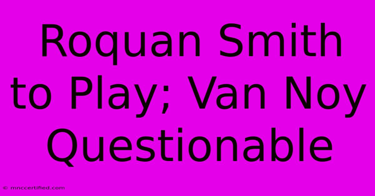 Roquan Smith To Play; Van Noy Questionable