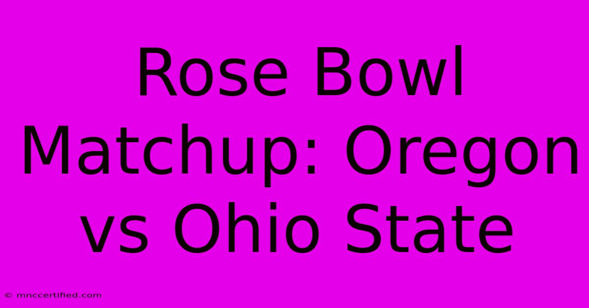 Rose Bowl Matchup: Oregon Vs Ohio State