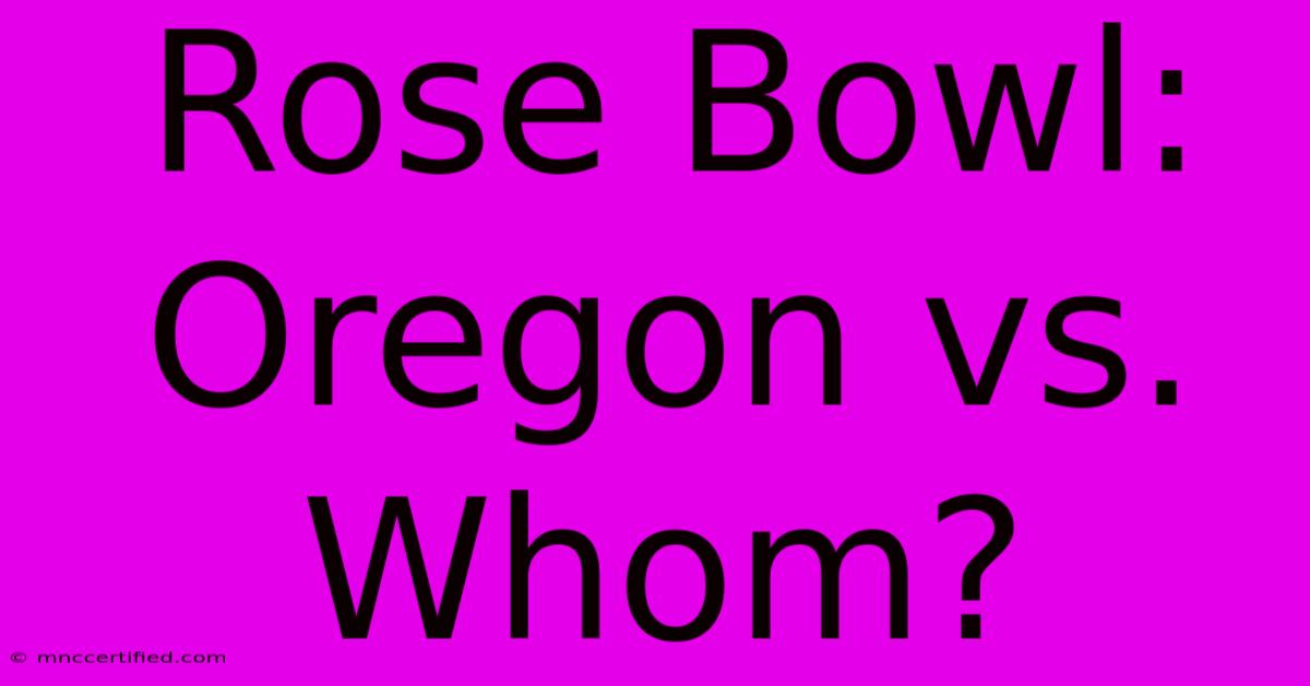 Rose Bowl: Oregon Vs. Whom?