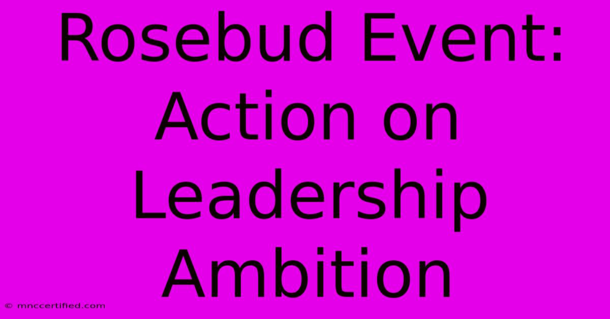 Rosebud Event:  Action On Leadership Ambition