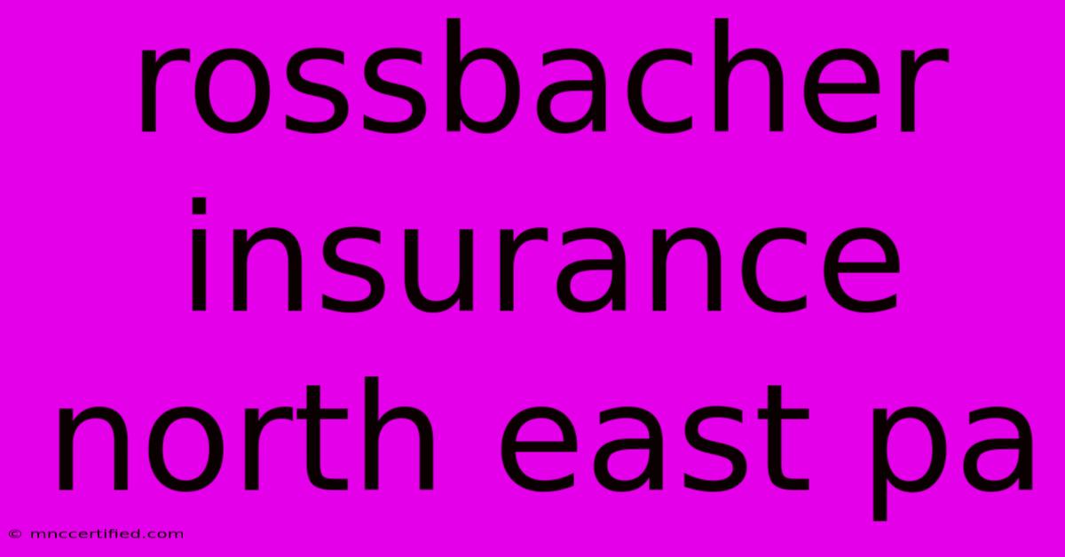 Rossbacher Insurance North East Pa