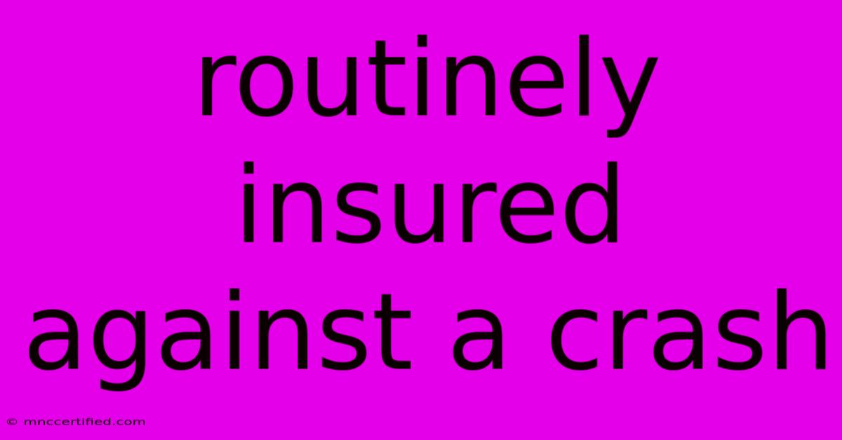 Routinely Insured Against A Crash