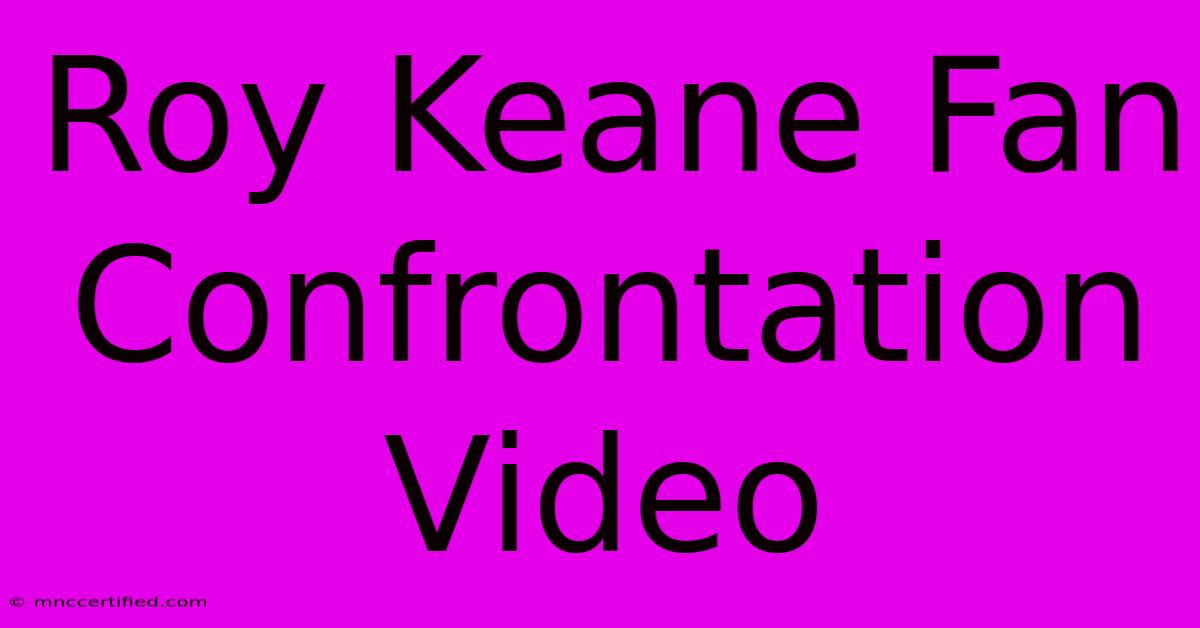 Roy Keane Fan Confrontation Video