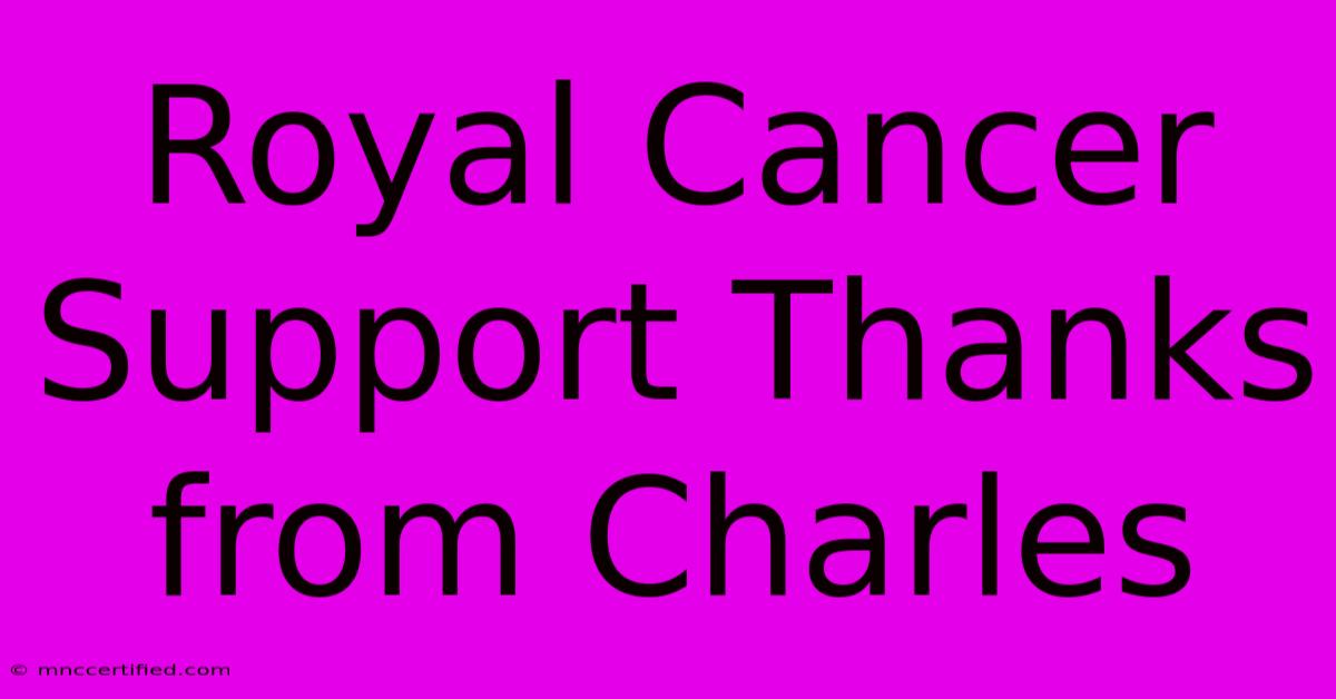 Royal Cancer Support Thanks From Charles