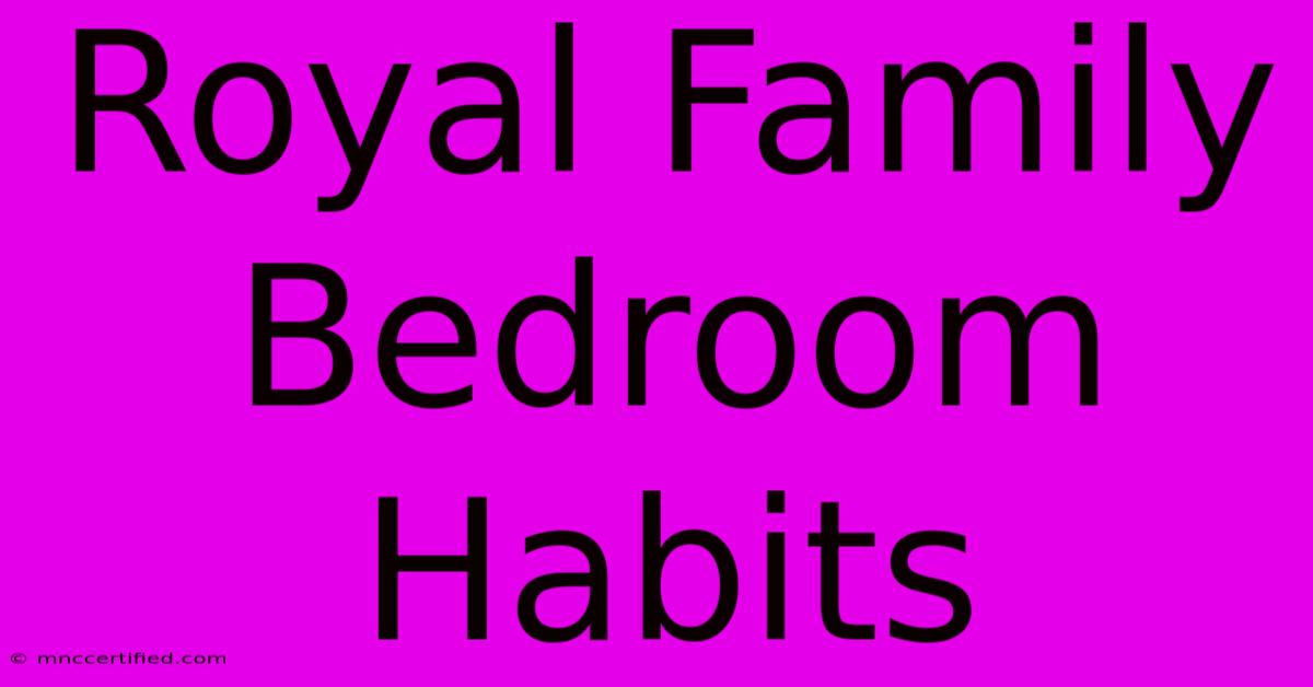 Royal Family Bedroom Habits