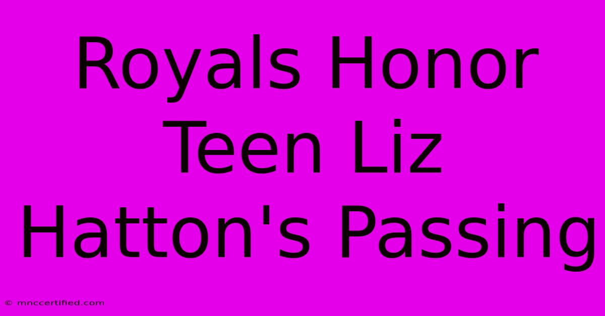 Royals Honor Teen Liz Hatton's Passing