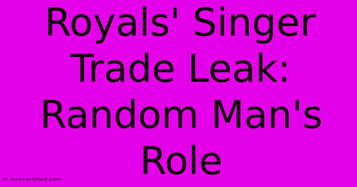 Royals' Singer Trade Leak: Random Man's Role