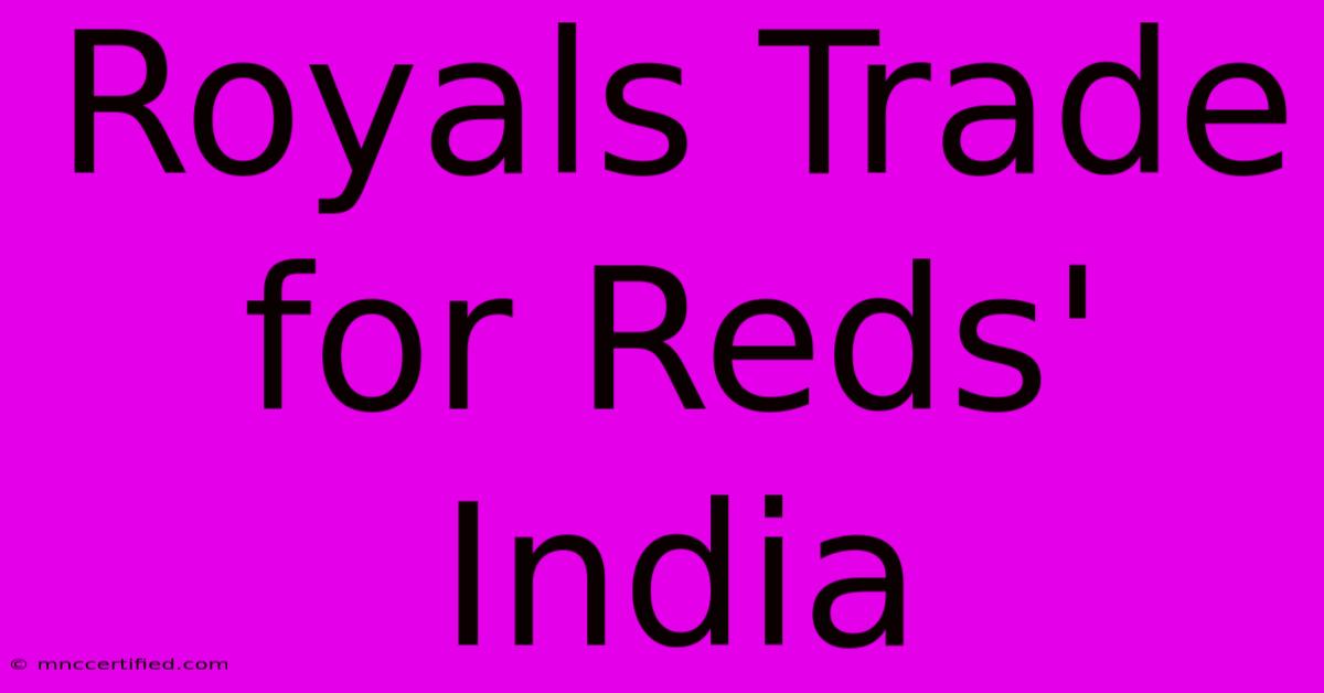 Royals Trade For Reds' India