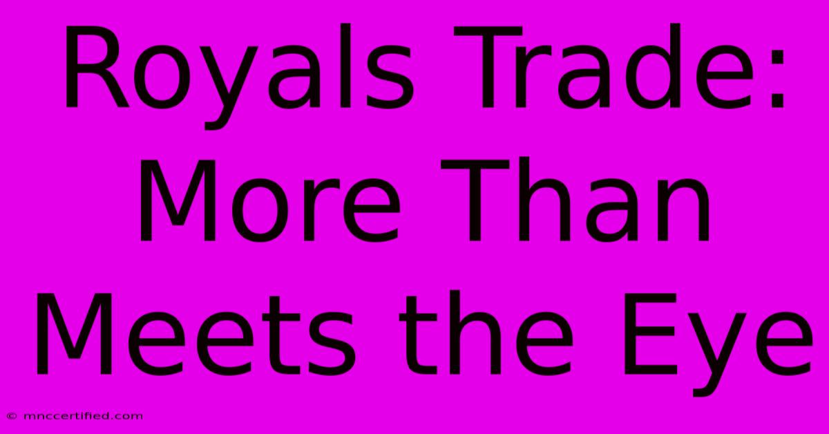 Royals Trade:  More Than Meets The Eye