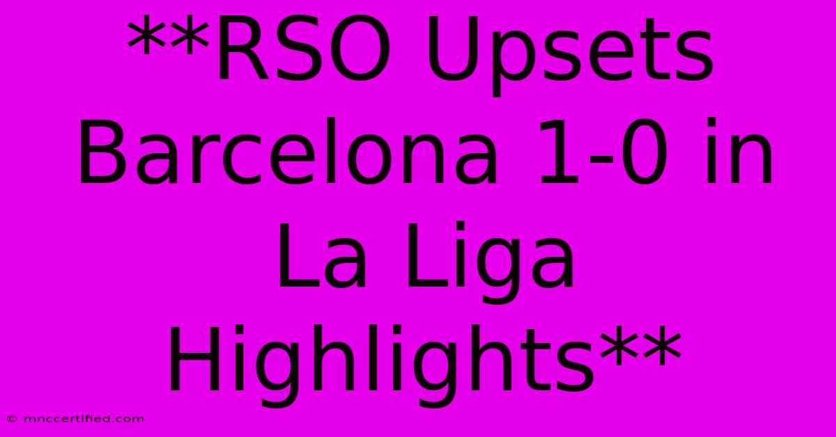 **RSO Upsets Barcelona 1-0 In La Liga Highlights**