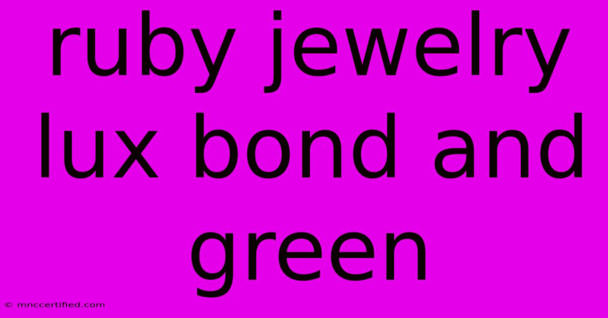 Ruby Jewelry Lux Bond And Green