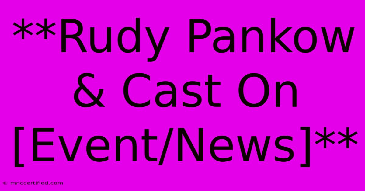 **Rudy Pankow & Cast On [Event/News]**