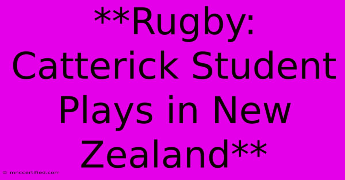 **Rugby: Catterick Student Plays In New Zealand**