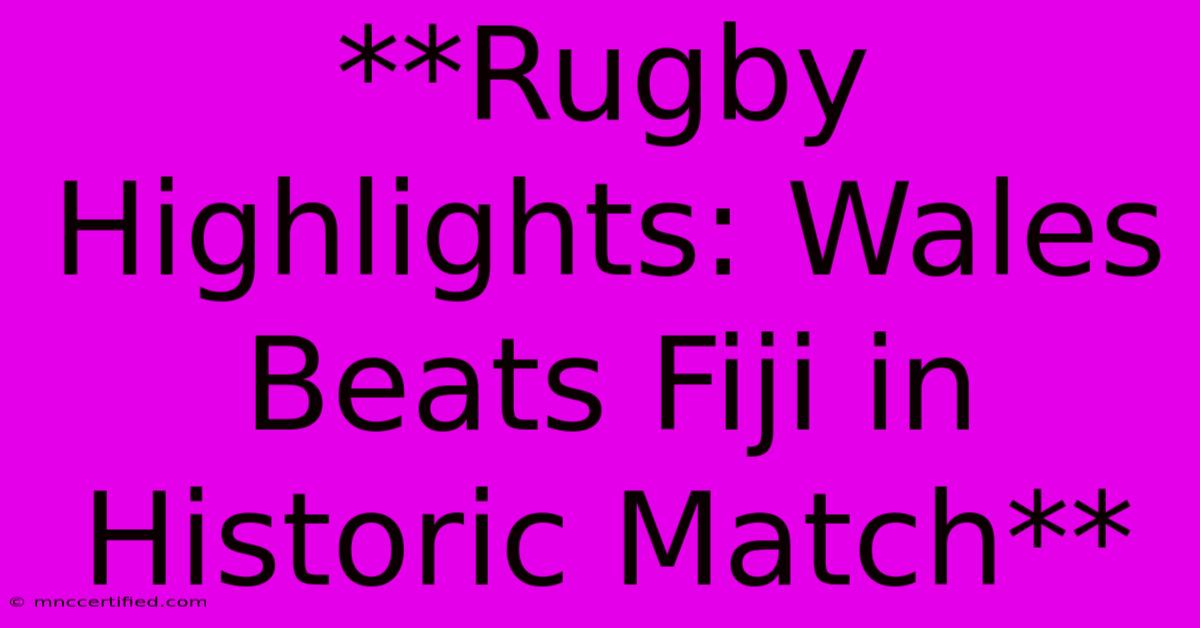 **Rugby Highlights: Wales Beats Fiji In Historic Match**