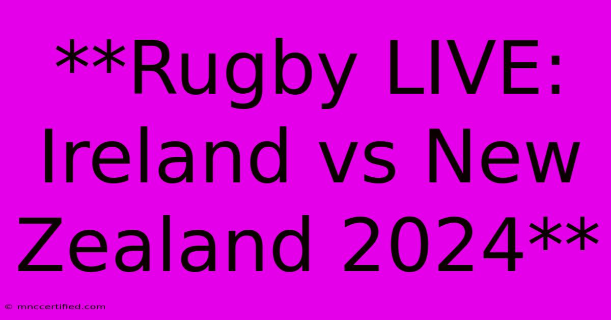 **Rugby LIVE: Ireland Vs New Zealand 2024**