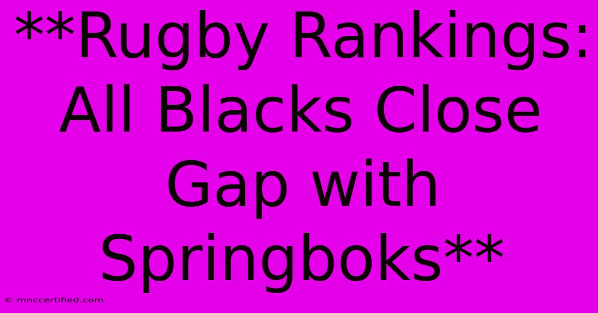 **Rugby Rankings: All Blacks Close Gap With Springboks**