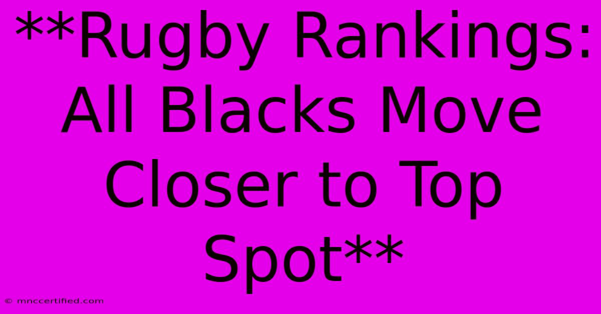 **Rugby Rankings: All Blacks Move Closer To Top Spot** 