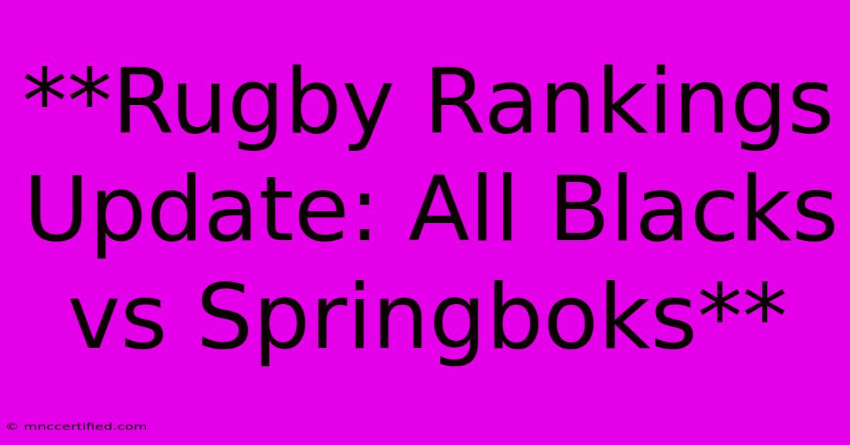 **Rugby Rankings Update: All Blacks Vs Springboks** 