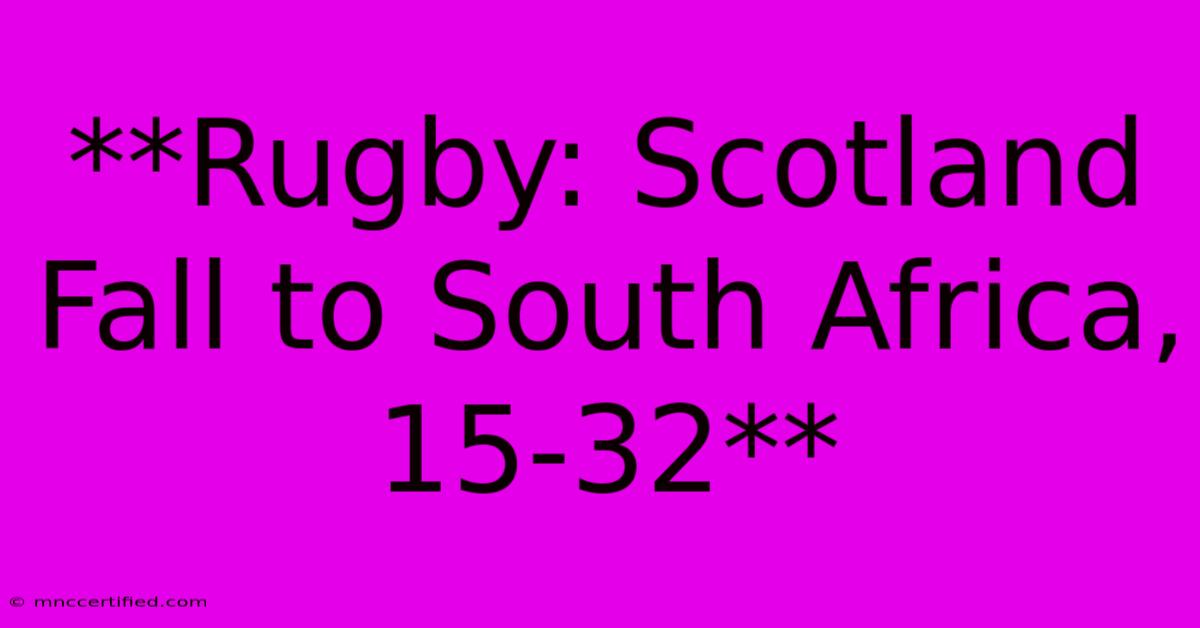 **Rugby: Scotland Fall To South Africa, 15-32**