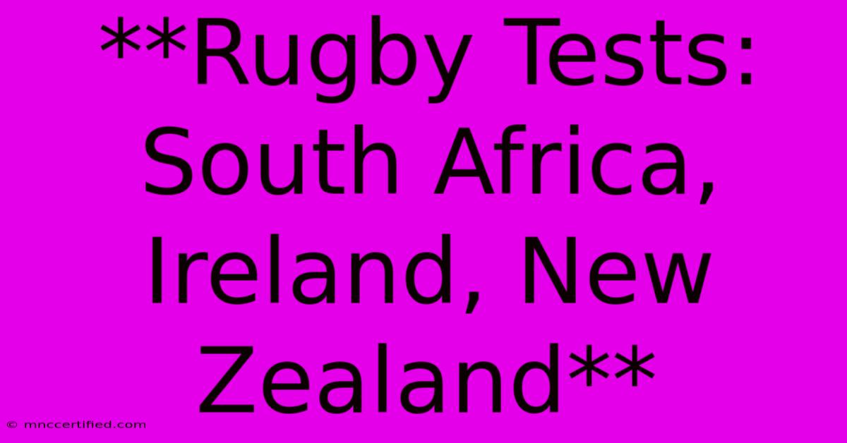 **Rugby Tests: South Africa, Ireland, New Zealand**