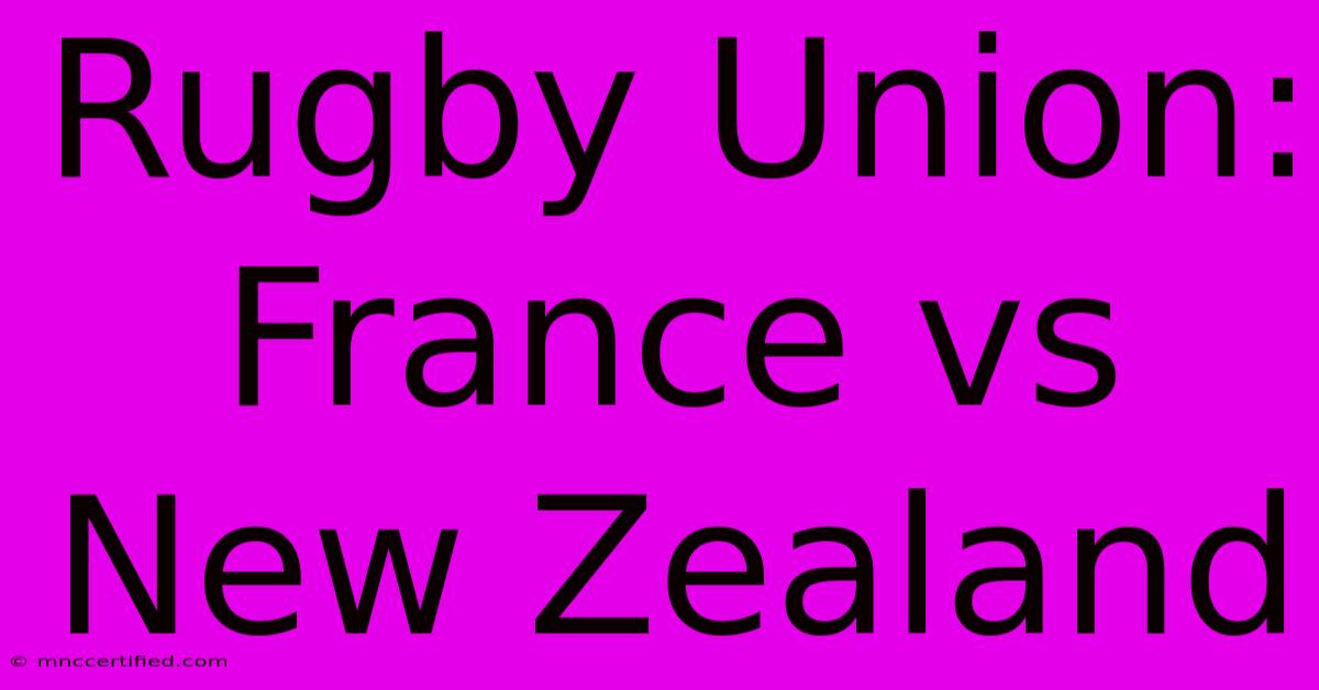 Rugby Union: France Vs New Zealand