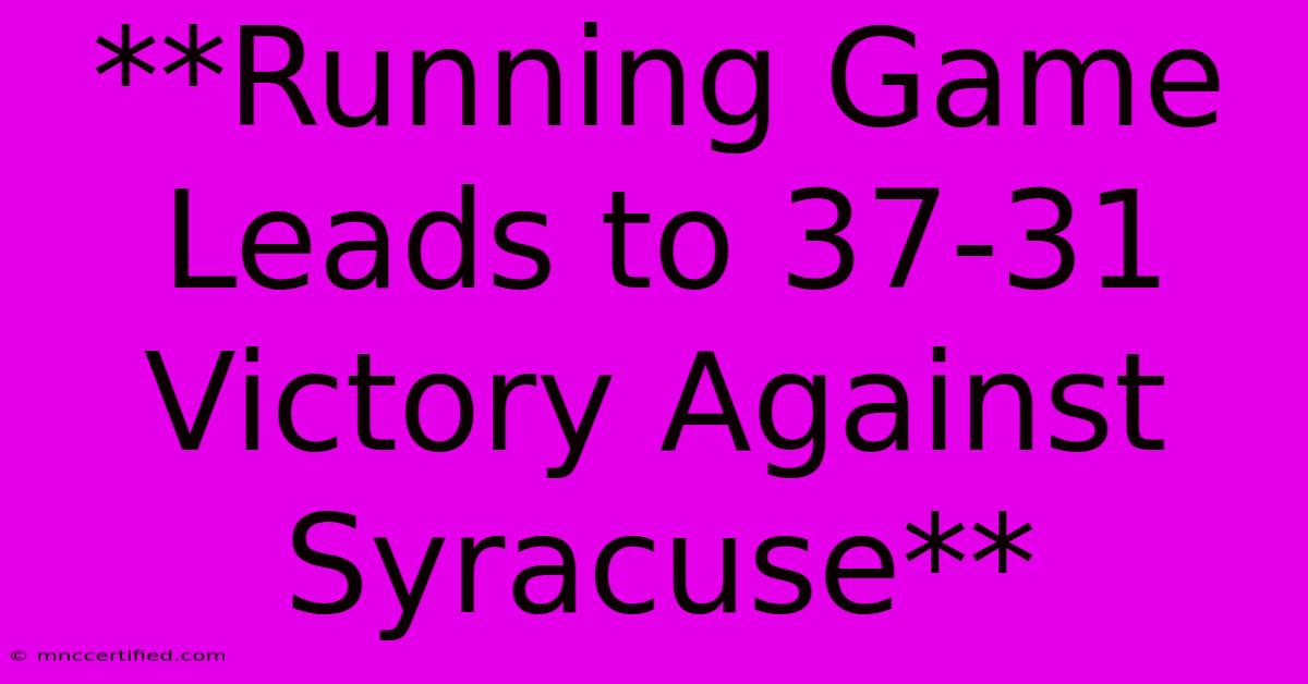 **Running Game Leads To 37-31 Victory Against Syracuse**