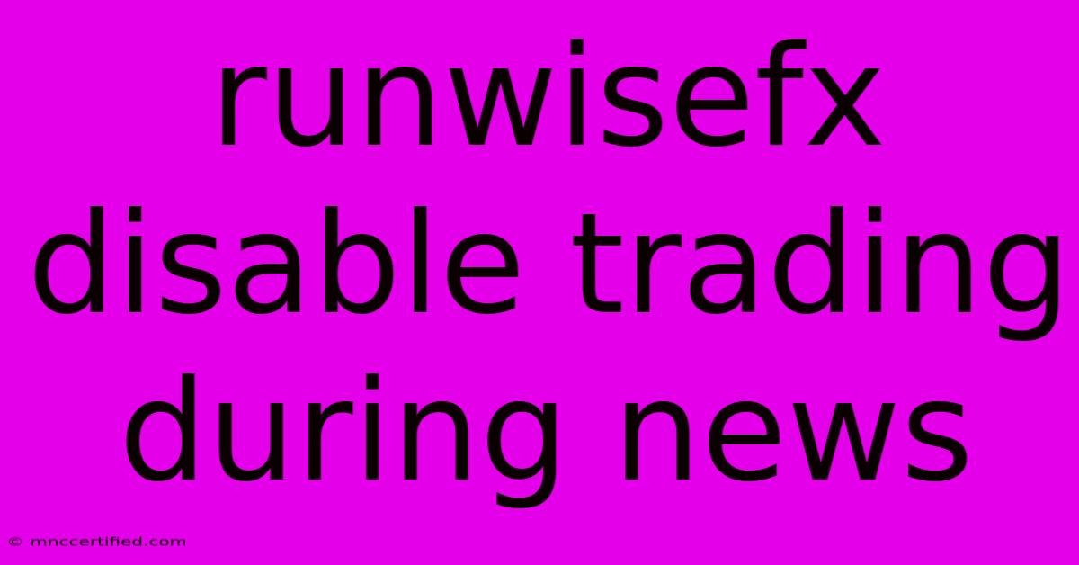 Runwisefx Disable Trading During News