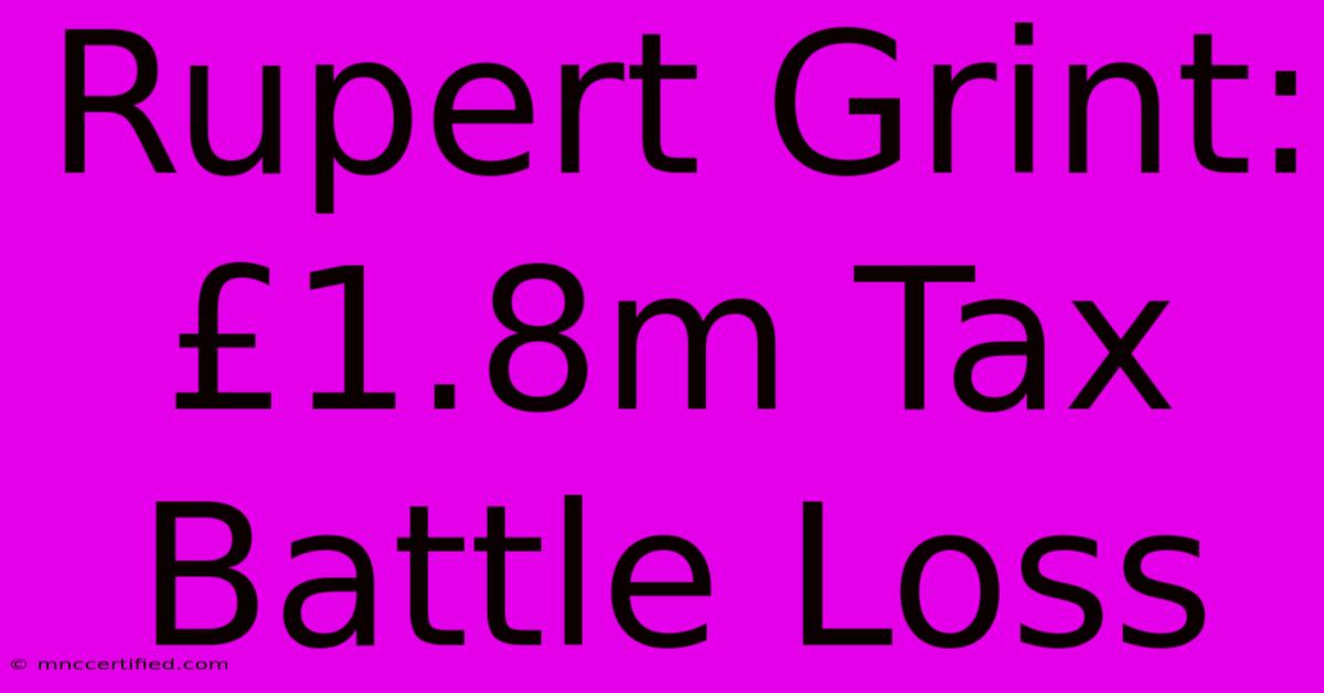 Rupert Grint: £1.8m Tax Battle Loss