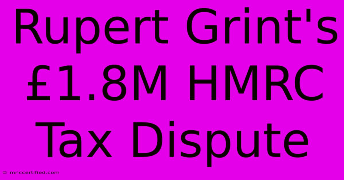 Rupert Grint's £1.8M HMRC Tax Dispute