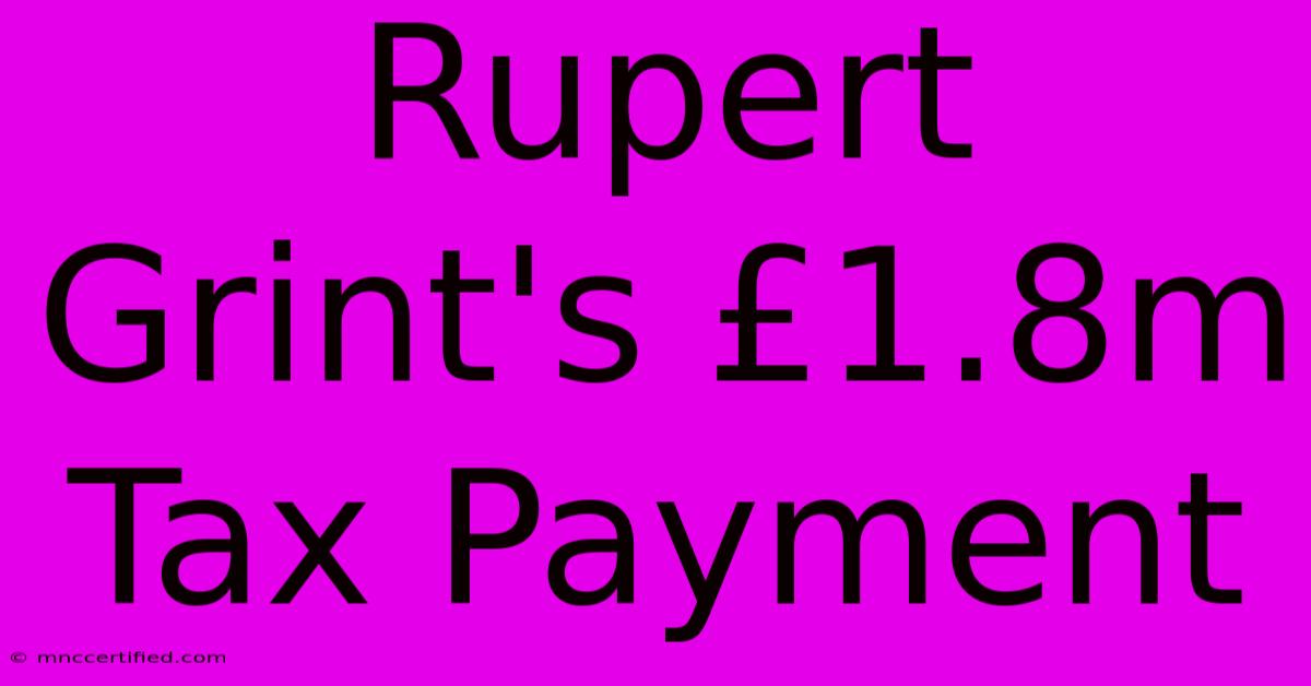 Rupert Grint's £1.8m Tax Payment