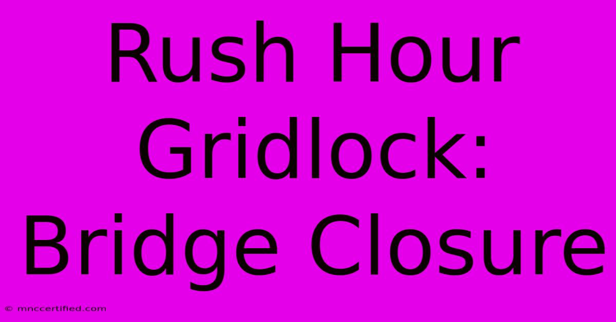 Rush Hour Gridlock: Bridge Closure