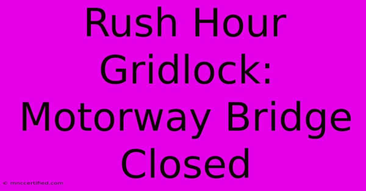 Rush Hour Gridlock: Motorway Bridge Closed