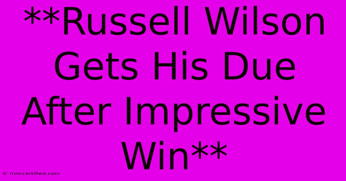 **Russell Wilson Gets His Due After Impressive Win**