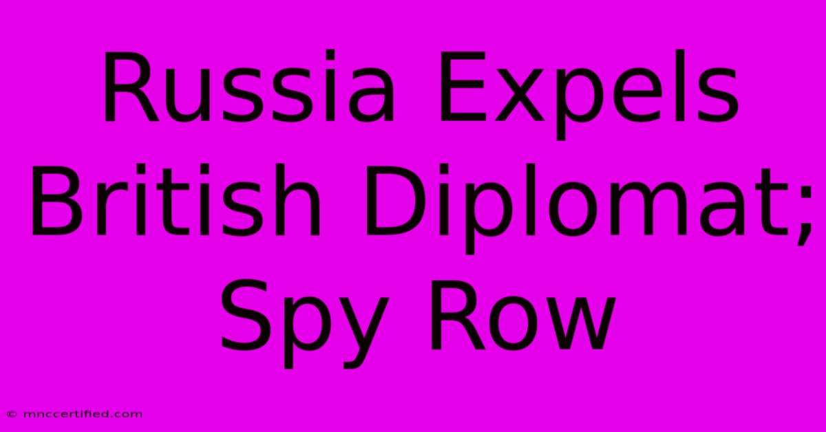 Russia Expels British Diplomat; Spy Row